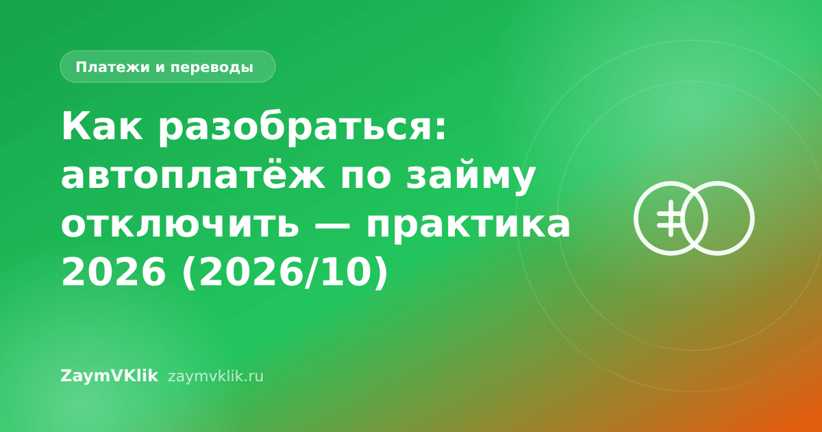 Как разобраться: автоплатёж по займу отключить — практика 2026 (2026/10)
