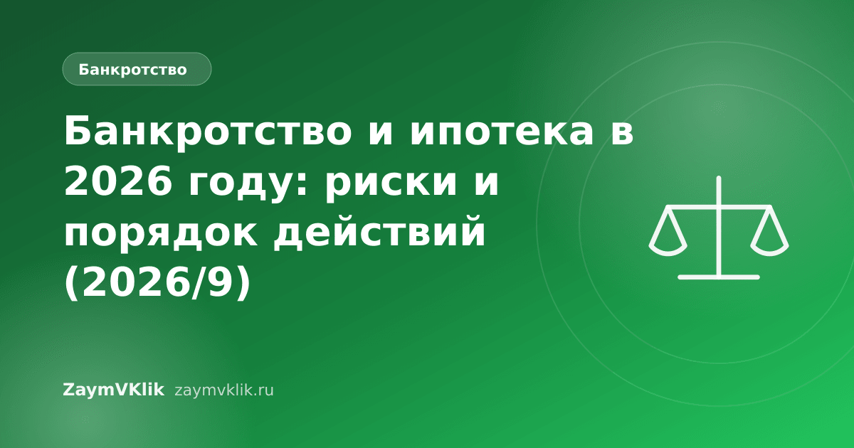 Банкротство и ипотека в 2026 году: риски и порядок действий (2026/9)