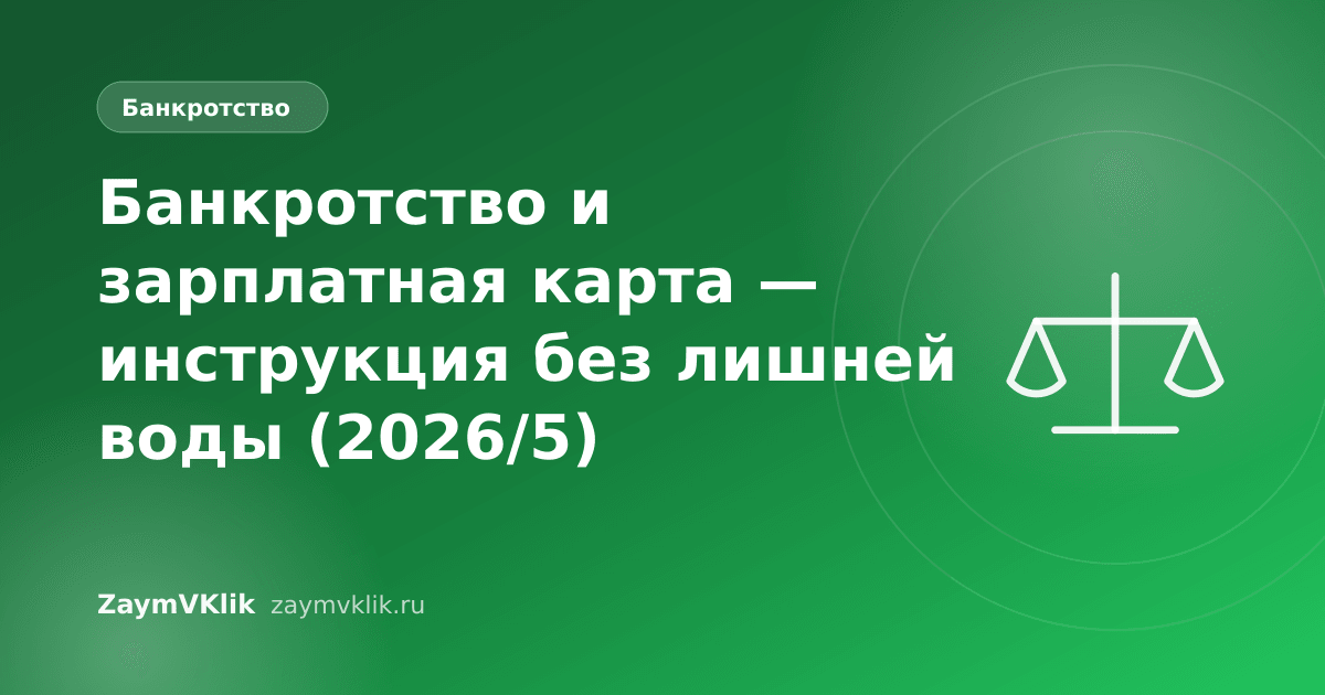 Банкротство и зарплатная карта — инструкция без лишней воды (2026/5)