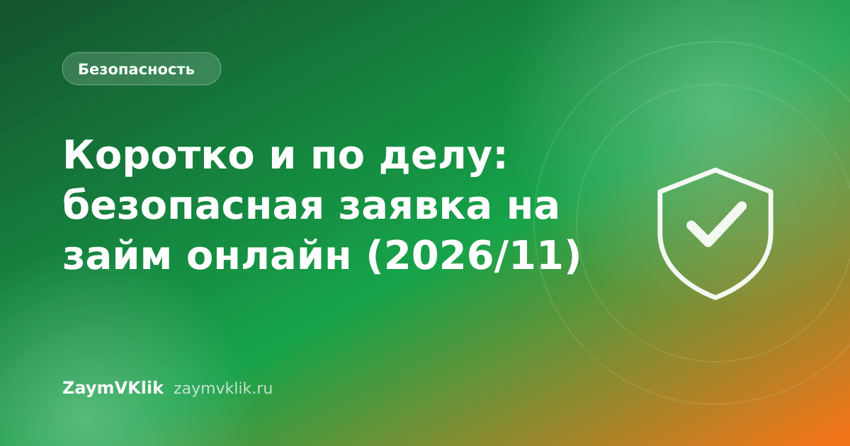 Коротко и по делу: безопасная заявка на займ онлайн (2026/11)
