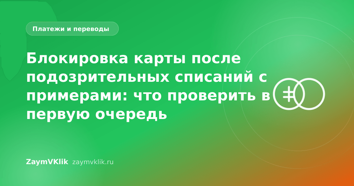 Блокировка карты после подозрительных списаний с примерами: что проверить в первую очередь