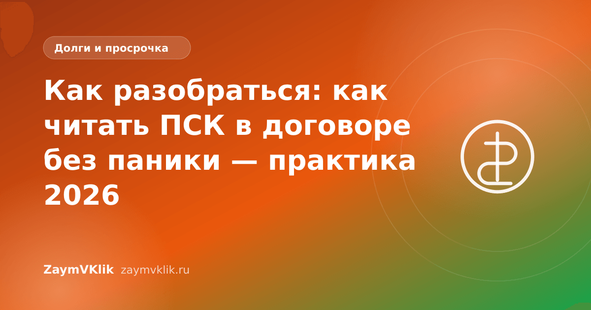Как разобраться: как читать ПСК в договоре без паники — практика 2026
