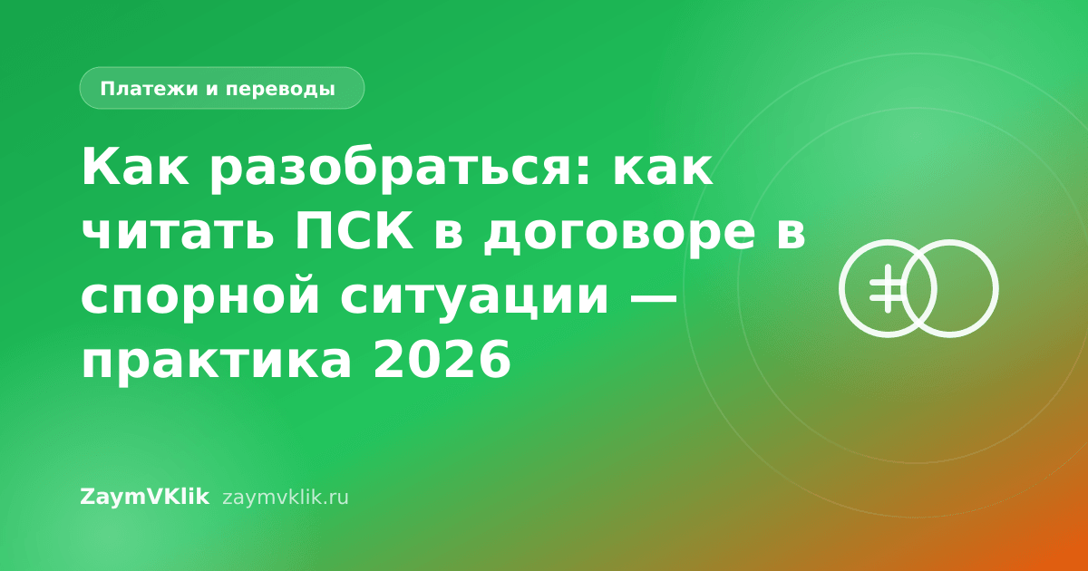 Как разобраться: как читать ПСК в договоре в спорной ситуации — практика 2026