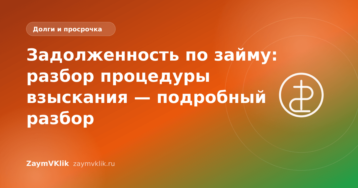 Задолженность по займу: разбор процедуры взыскания — подробный разбор