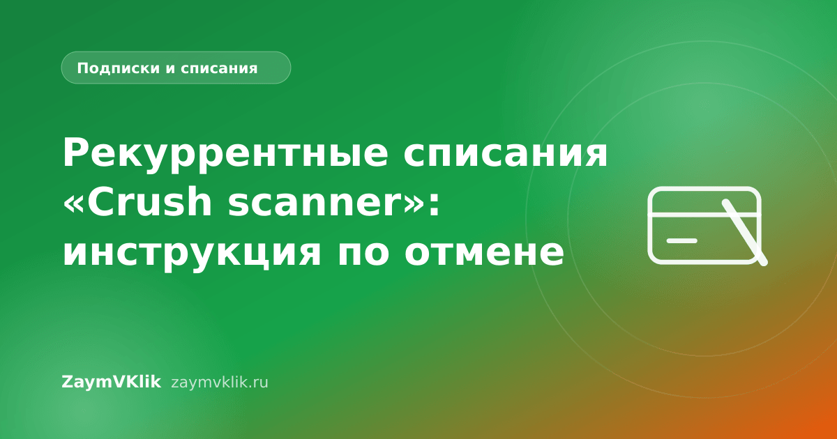 Рекуррентные списания «Crush scanner»: инструкция по отмене