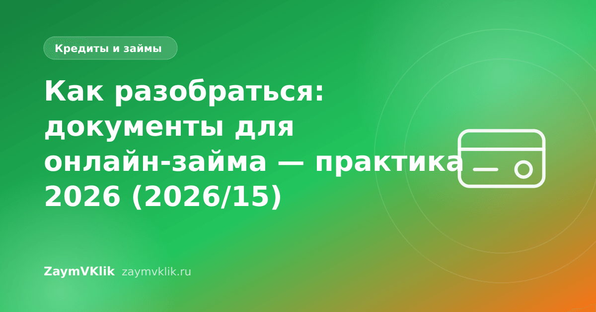 Как разобраться: документы для онлайн-займа — практика 2026 (2026/15)