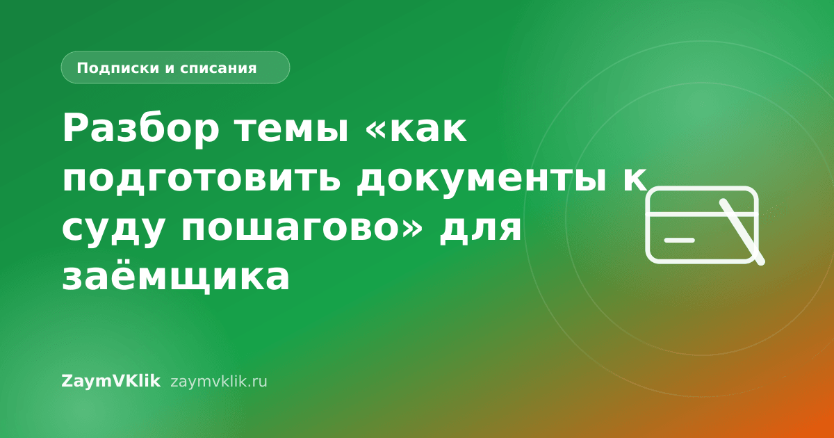 Разбор темы «как подготовить документы к суду пошагово» для заёмщика