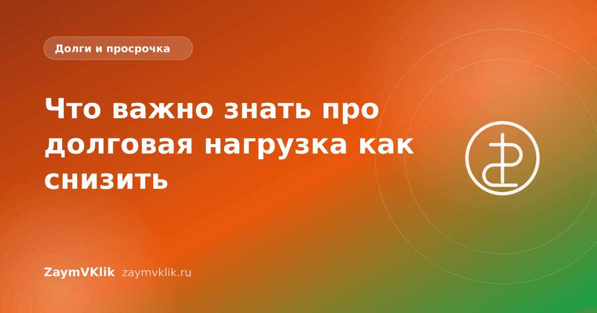 Что важно знать про долговая нагрузка как снизить