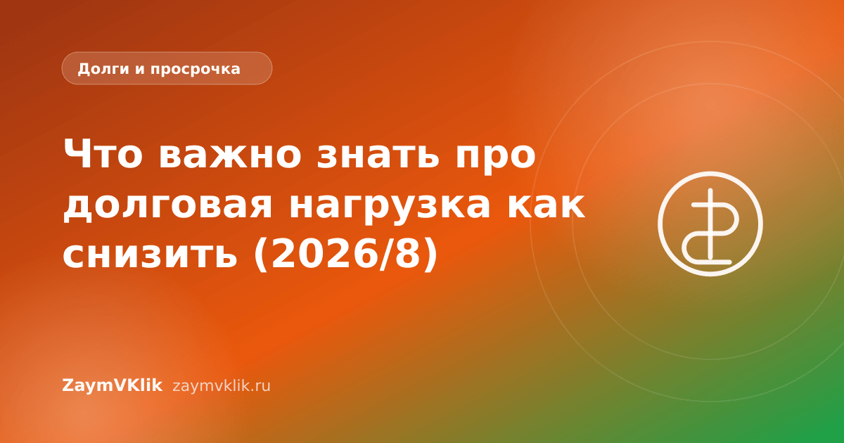 Что важно знать про долговая нагрузка как снизить (2026/8)