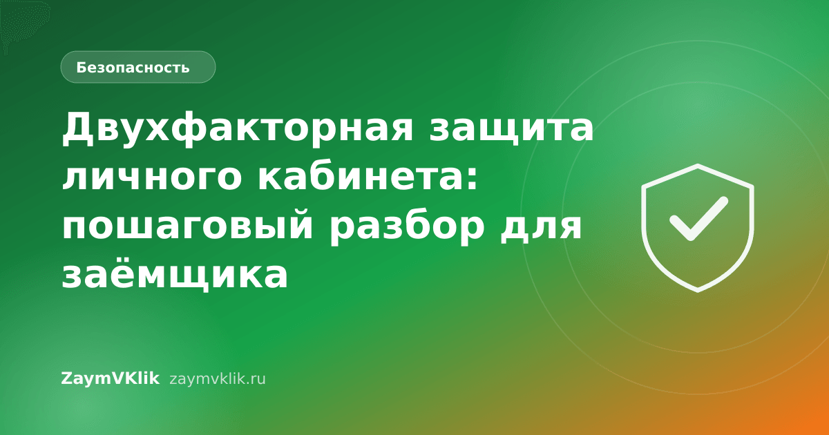 Двухфакторная защита личного кабинета: пошаговый разбор для заёмщика