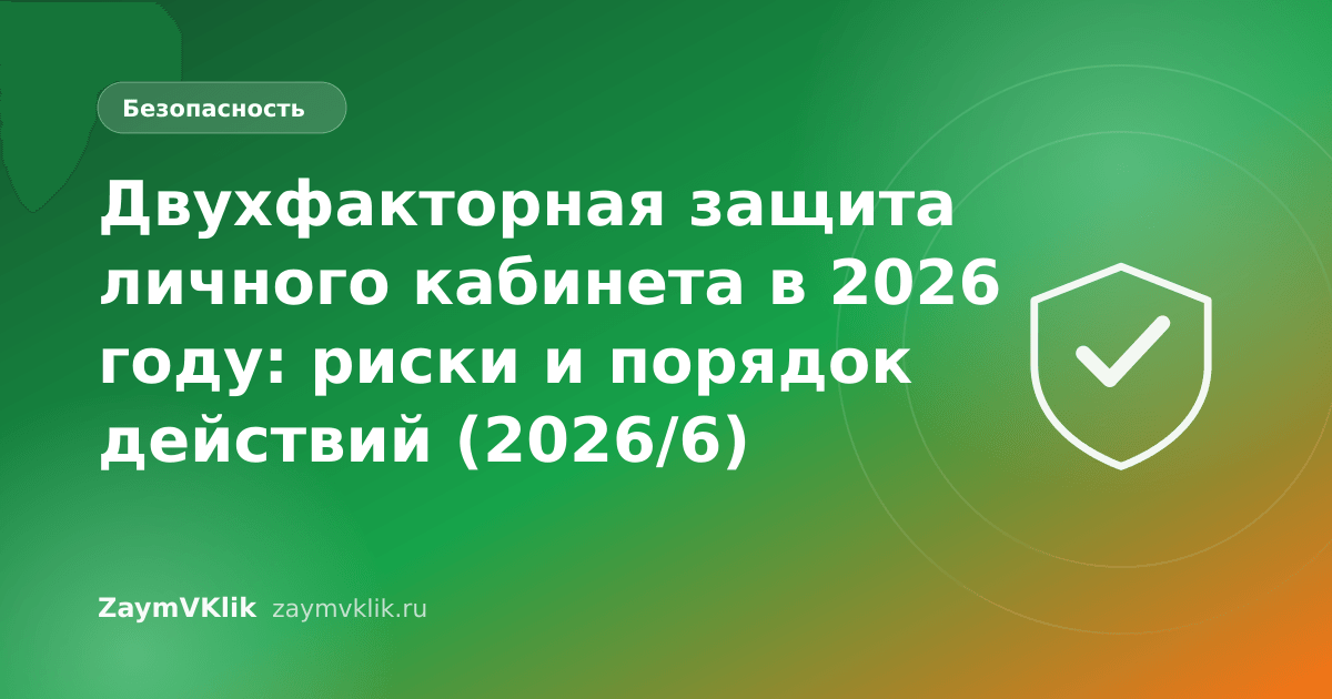 Двухфакторная защита личного кабинета в 2026 году: риски и порядок действий (2026/6)
