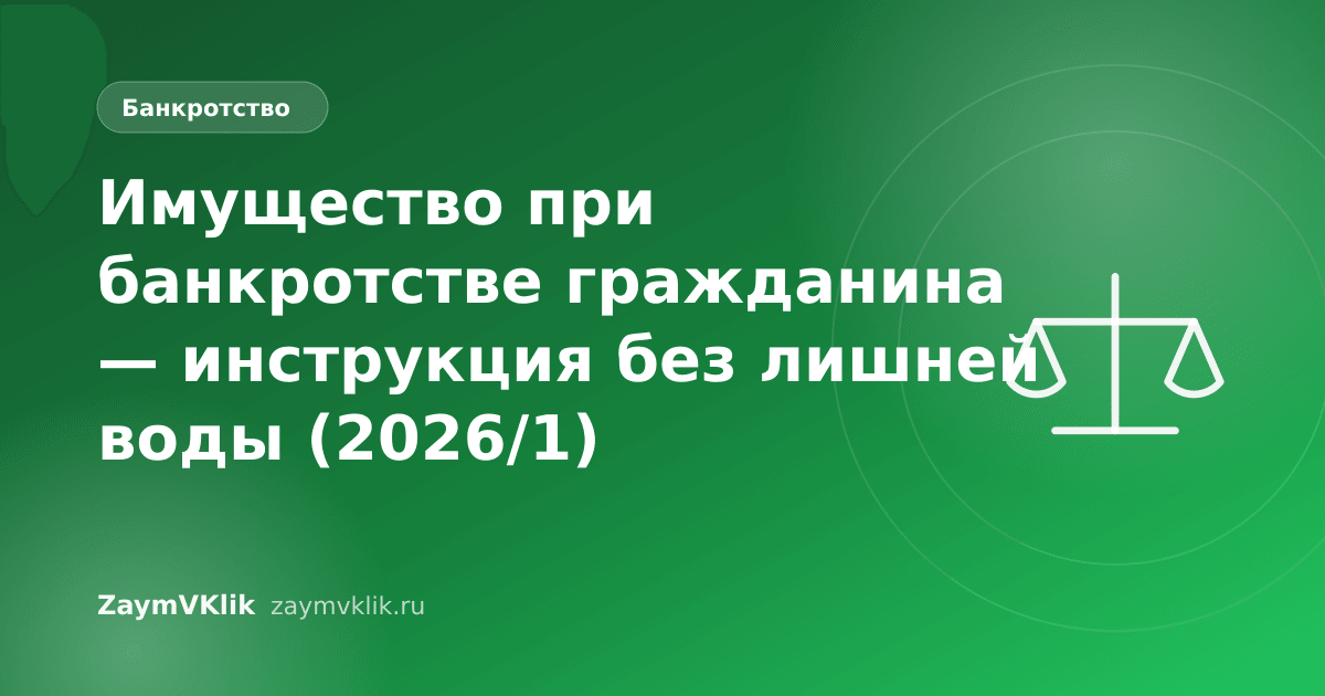 Имущество при банкротстве гражданина — инструкция без лишней воды (2026/1)