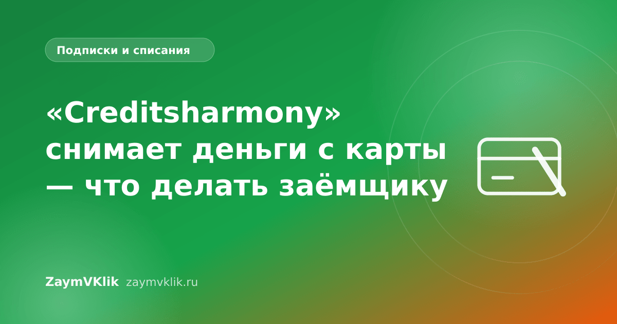 «Creditsharmony» снимает деньги с карты — что делать заёмщику