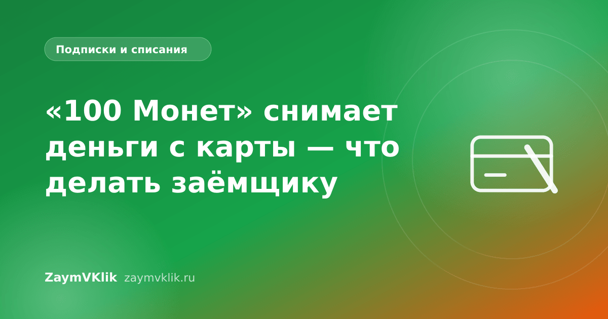 «100 Монет» снимает деньги с карты — что делать заёмщику