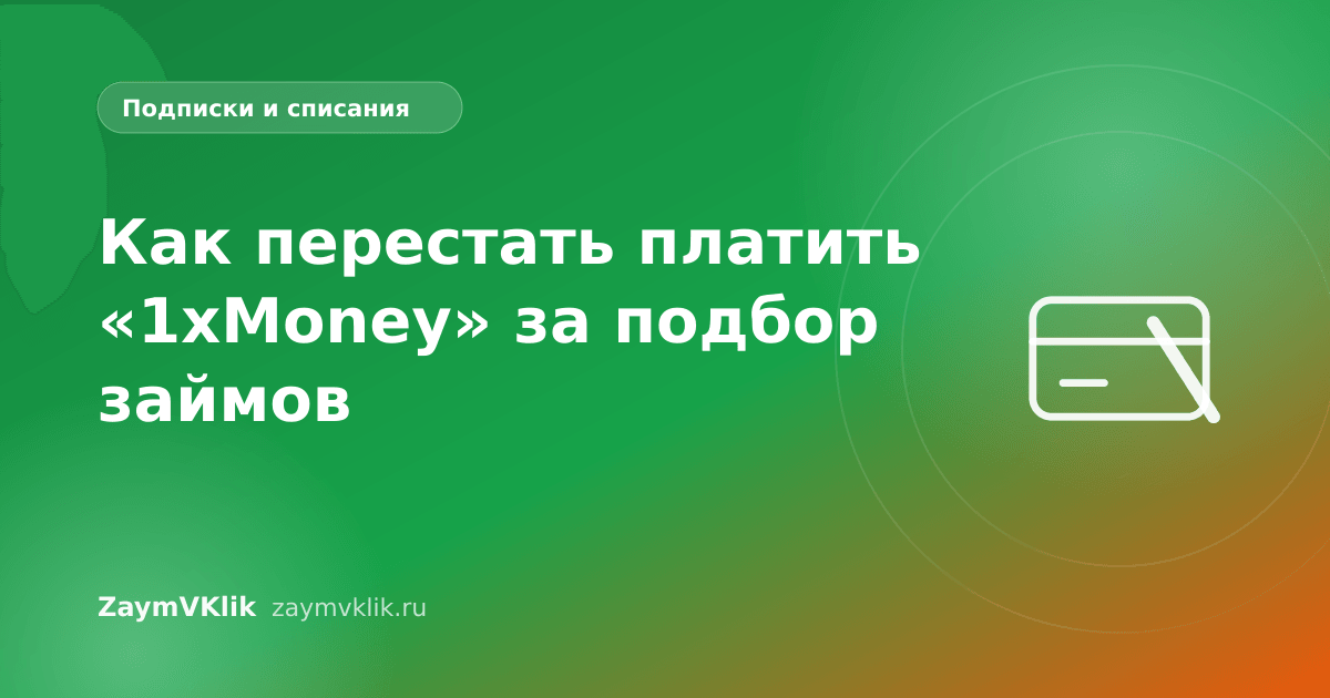 Как перестать платить «1xMoney» за подбор займов