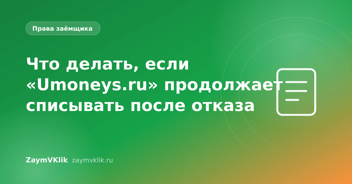 Что делать, если «Umoneys.ru» продолжает списывать после отказа