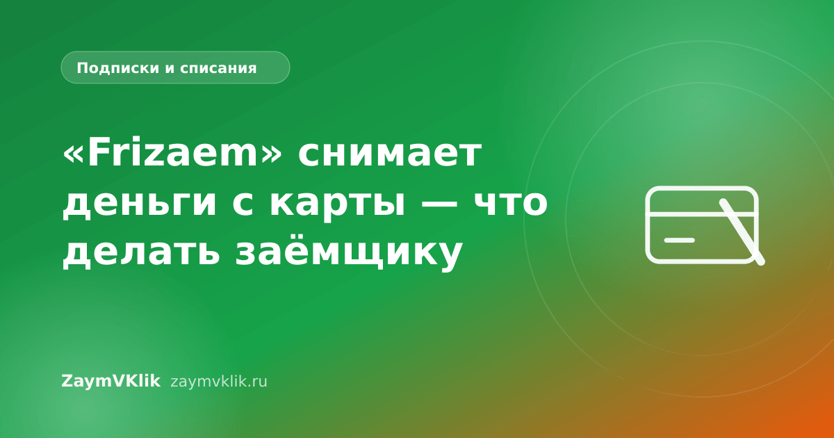 «Frizaem» снимает деньги с карты — что делать заёмщику