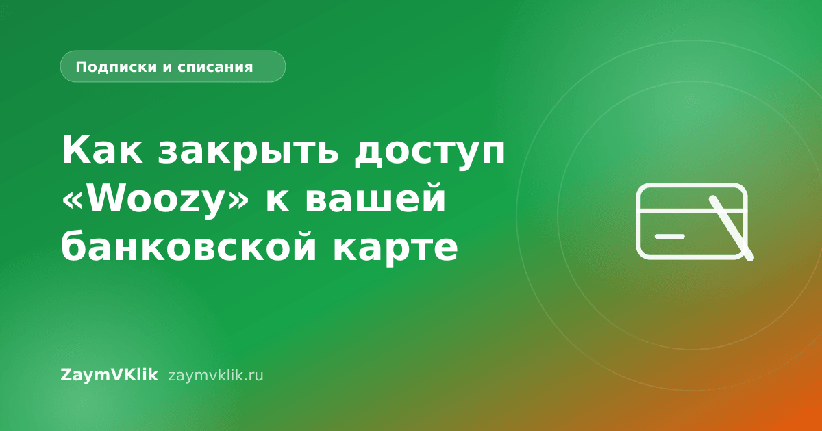 Как закрыть доступ «Woozy» к вашей банковской карте