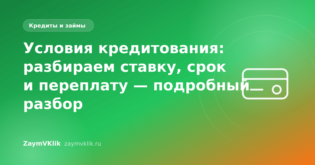 Условия кредитования: разбираем ставку, срок и переплату — подробный разбор
