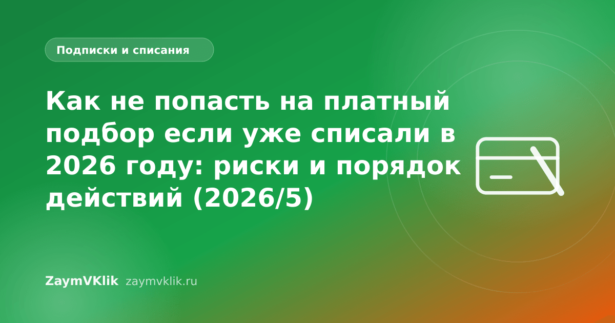 Как не попасть на платный подбор если уже списали в 2026 году: риски и порядок действий (2026/5)