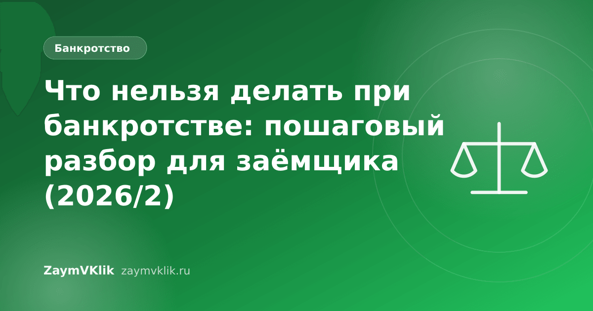 Что нельзя делать при банкротстве: пошаговый разбор для заёмщика (2026/2)