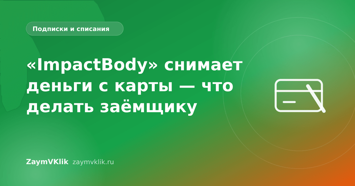 «ImpactBody» снимает деньги с карты — что делать заёмщику