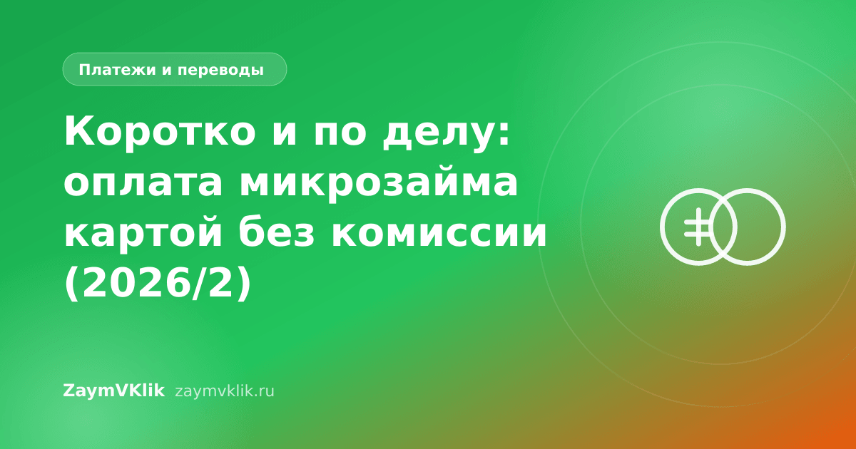 Коротко и по делу: оплата микрозайма картой без комиссии (2026/2)