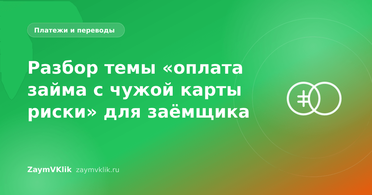 Разбор темы «оплата займа с чужой карты риски» для заёмщика
