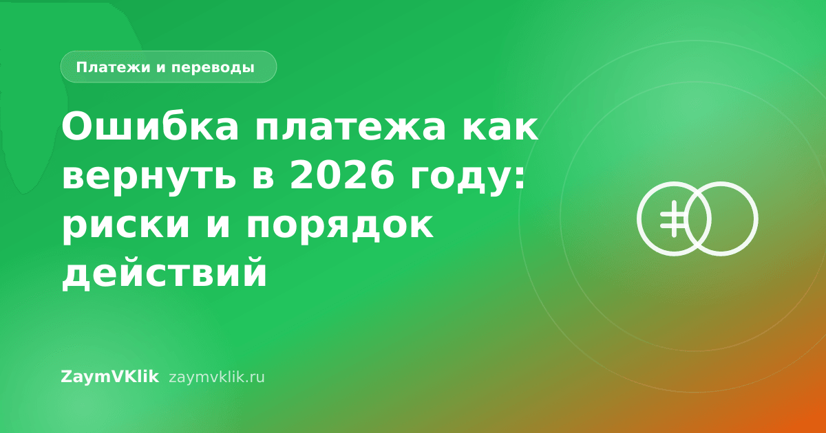 Ошибка платежа как вернуть в 2026 году: риски и порядок действий