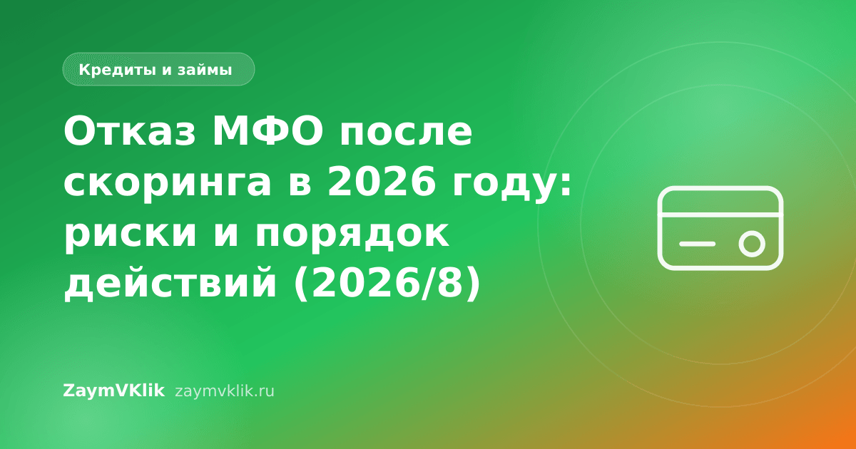 Отказ МФО после скоринга в 2026 году: риски и порядок действий (2026/8)