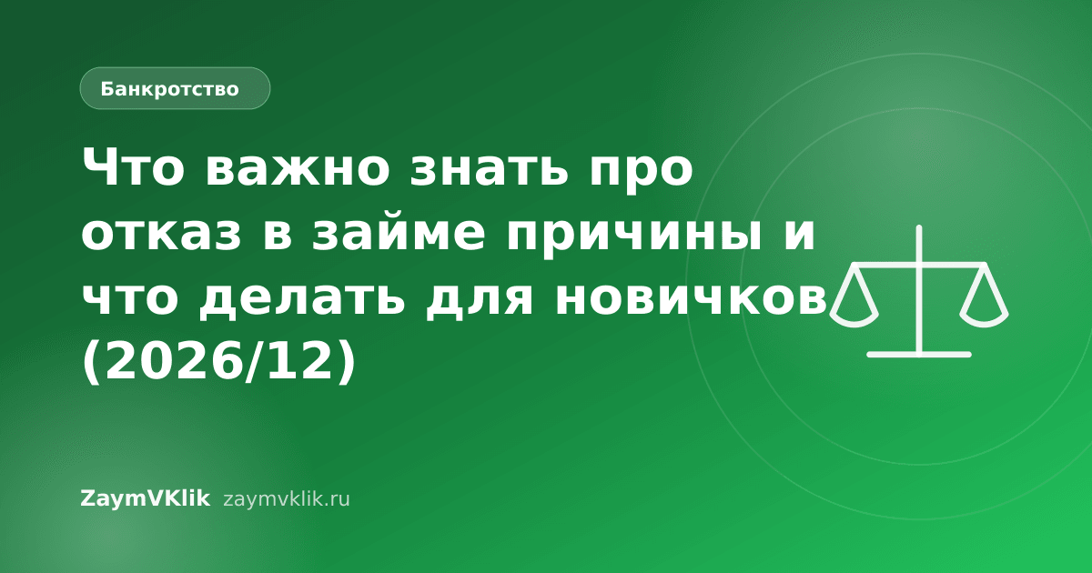 Что важно знать про отказ в займе причины и что делать для новичков (2026/12)