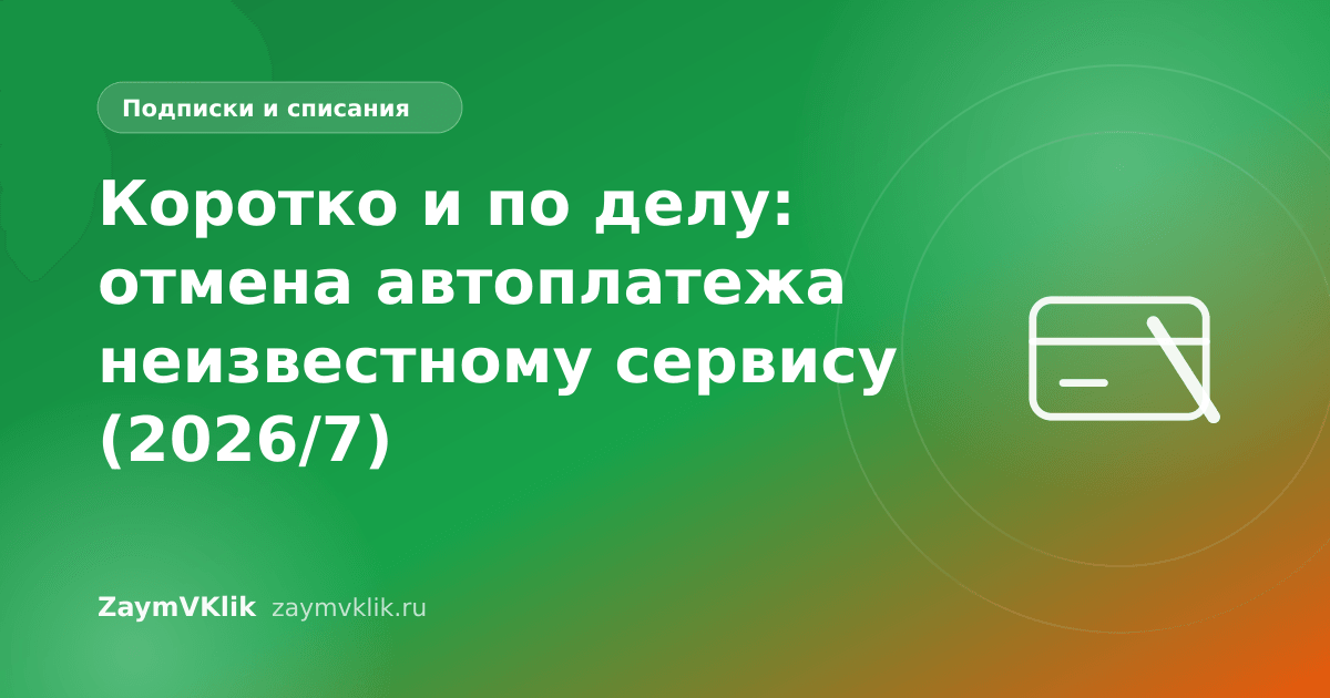 Коротко и по делу: отмена автоплатежа неизвестному сервису (2026/7)