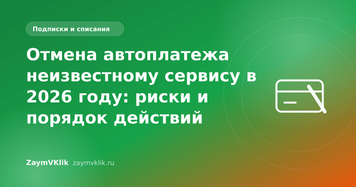 Отмена автоплатежа неизвестному сервису в 2026 году: риски и порядок действий