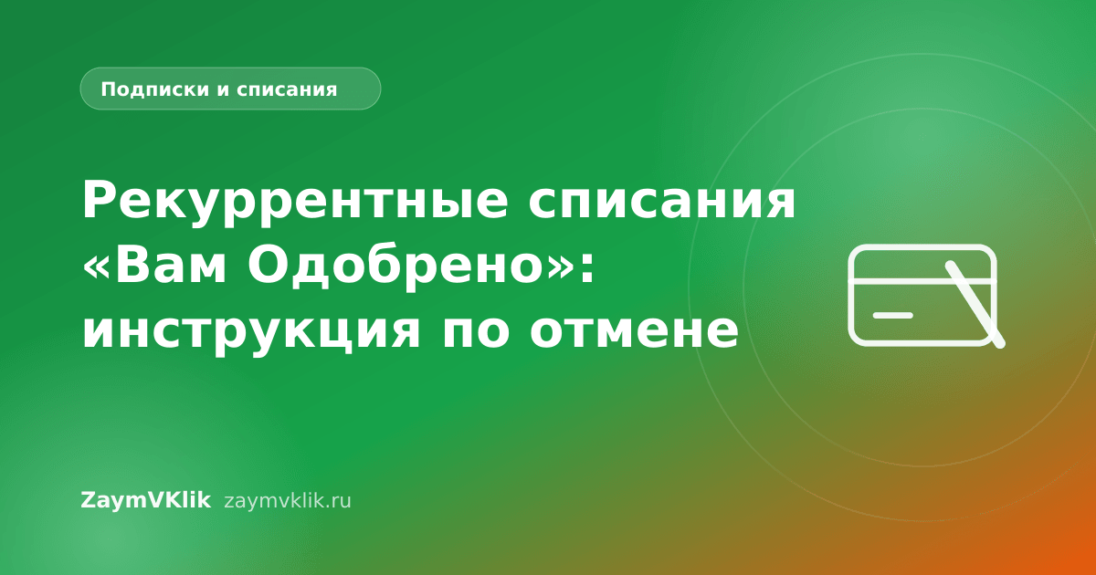 Рекуррентные списания «Вам Одобрено»: инструкция по отмене