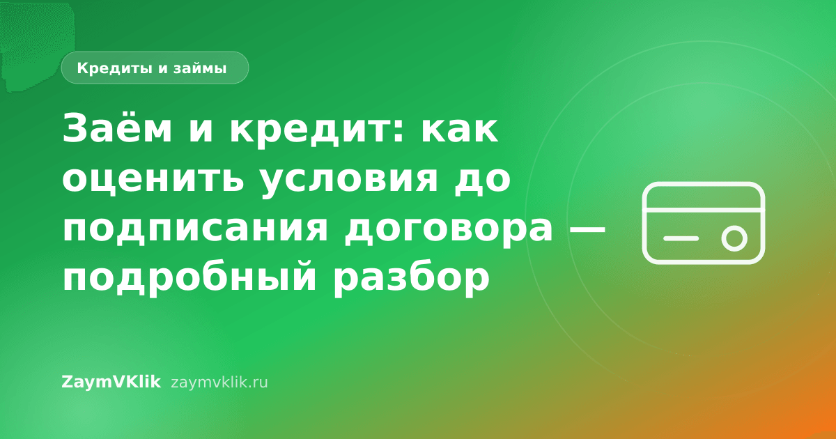 Заём и кредит: как оценить условия до подписания договора — подробный разбор