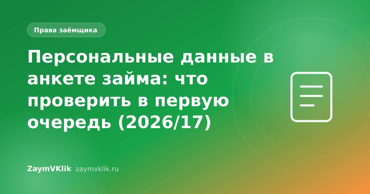Персональные данные в анкете займа: что проверить в первую очередь (2026/17)