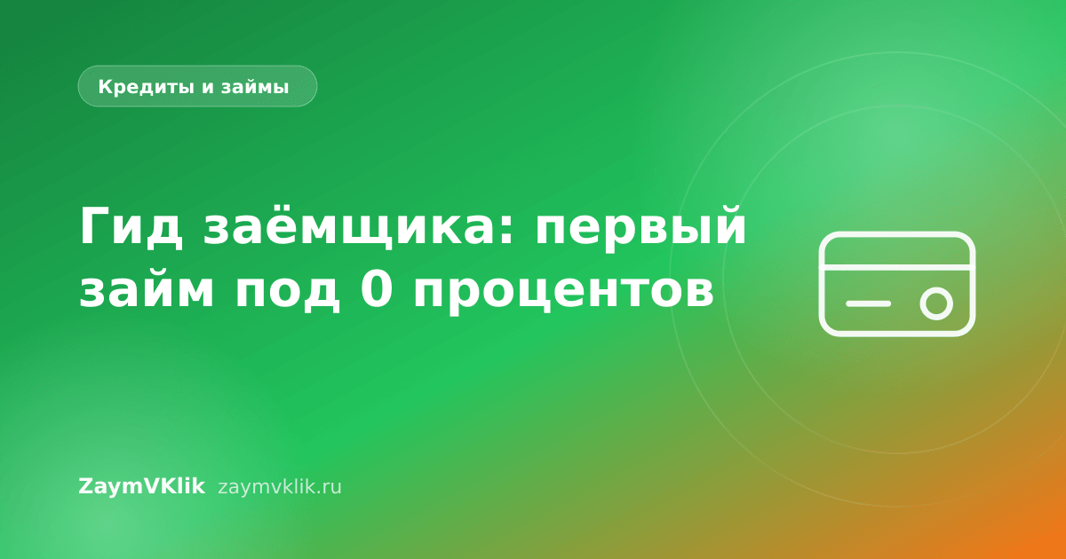 Гид заёмщика: первый займ под 0 процентов