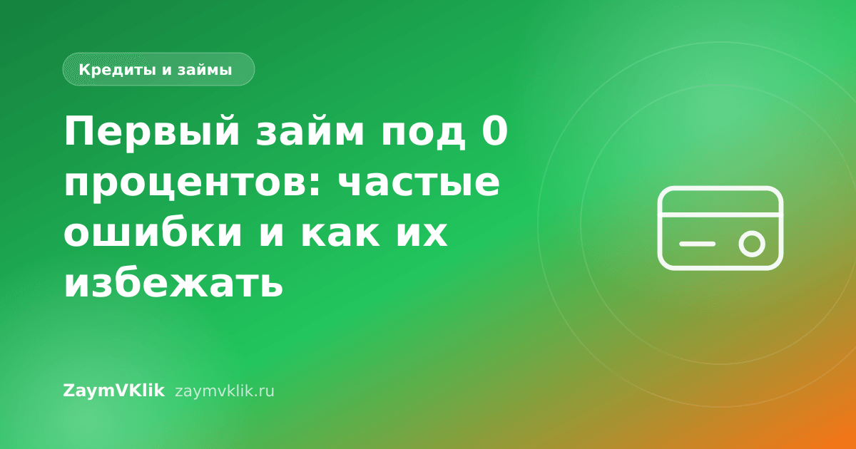 Первый займ под 0 процентов: частые ошибки и как их избежать