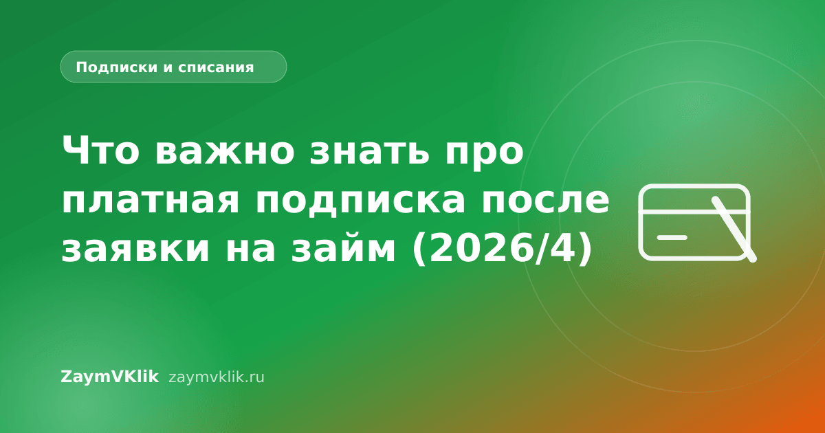 Что важно знать про платная подписка после заявки на займ (2026/4)