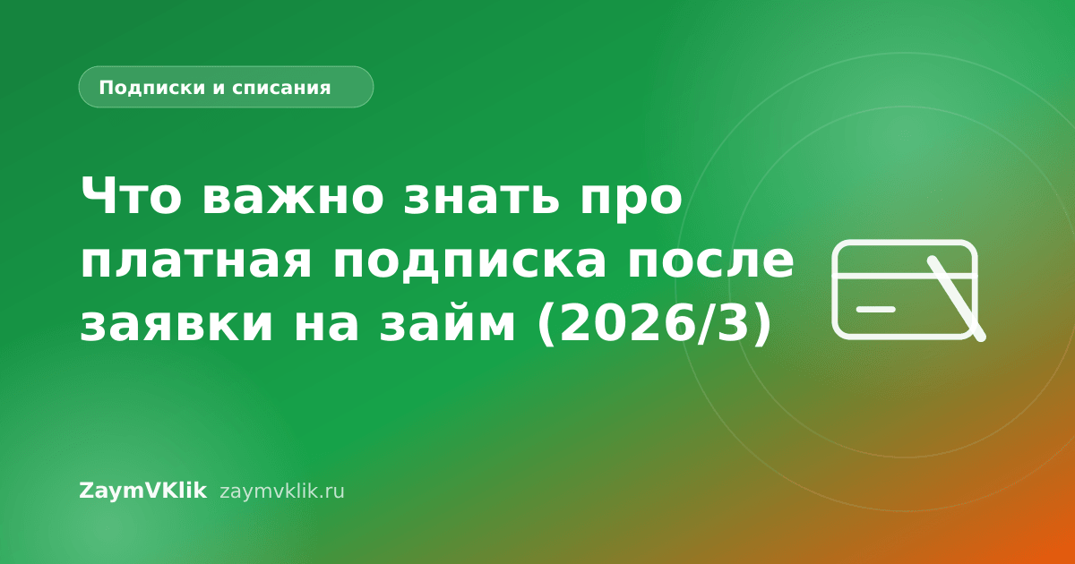 Что важно знать про платная подписка после заявки на займ (2026/3)