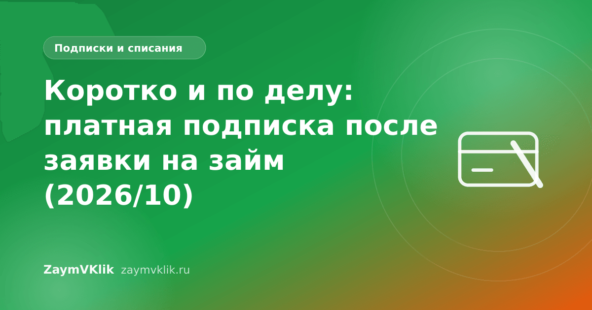 Коротко и по делу: платная подписка после заявки на займ (2026/10)