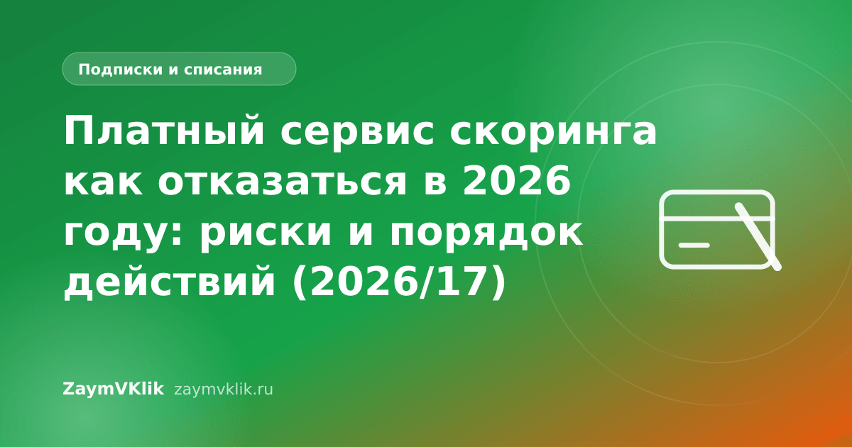 Платный сервис скоринга как отказаться в 2026 году: риски и порядок действий (2026/17)