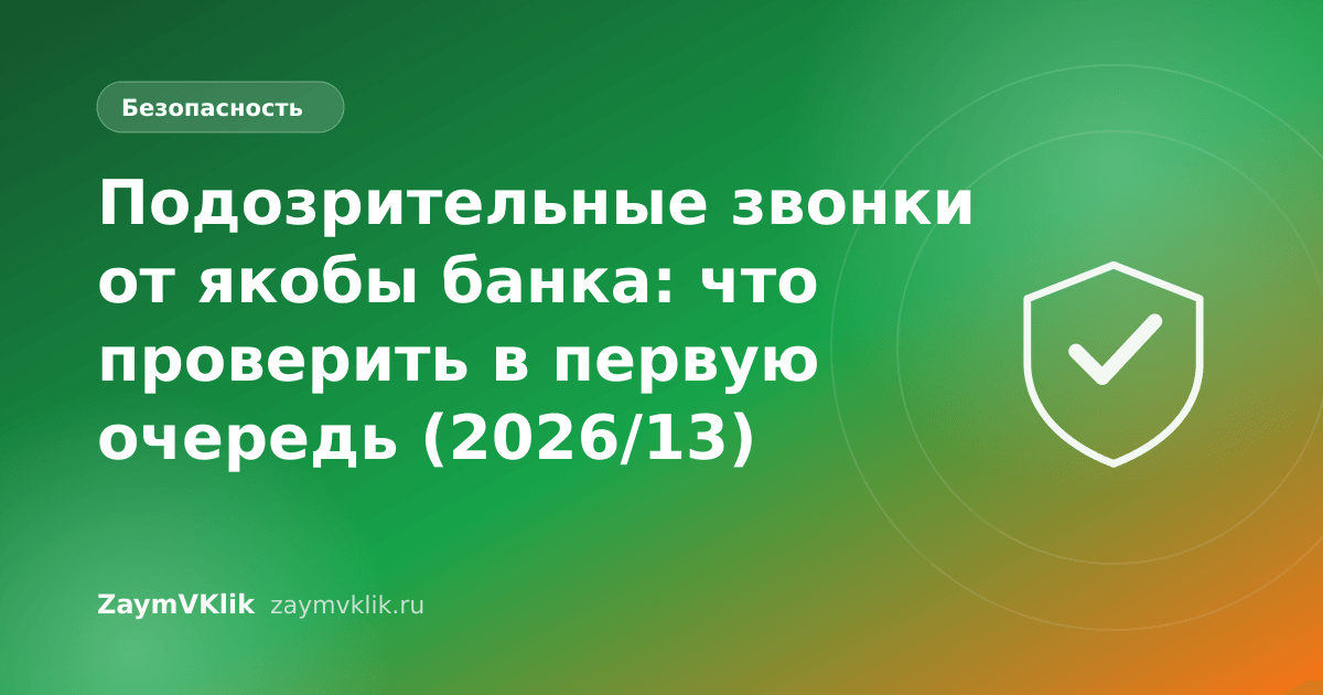 Подозрительные звонки от якобы банка: что проверить в первую очередь (2026/13)