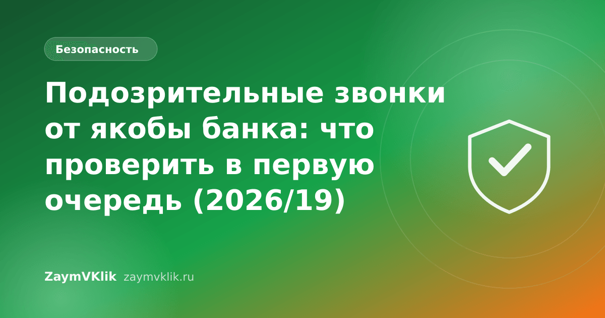 Подозрительные звонки от якобы банка: что проверить в первую очередь (2026/19)