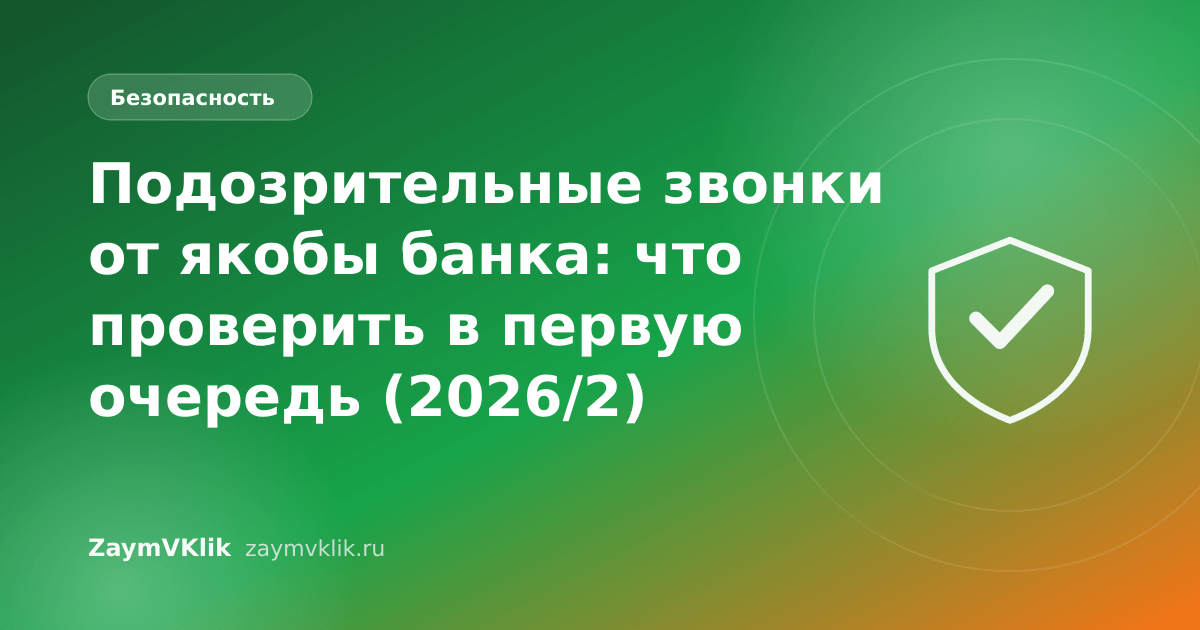 Подозрительные звонки от якобы банка: что проверить в первую очередь (2026/2)