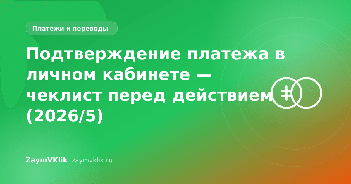 Подтверждение платежа в личном кабинете — чеклист перед действием (2026/5)