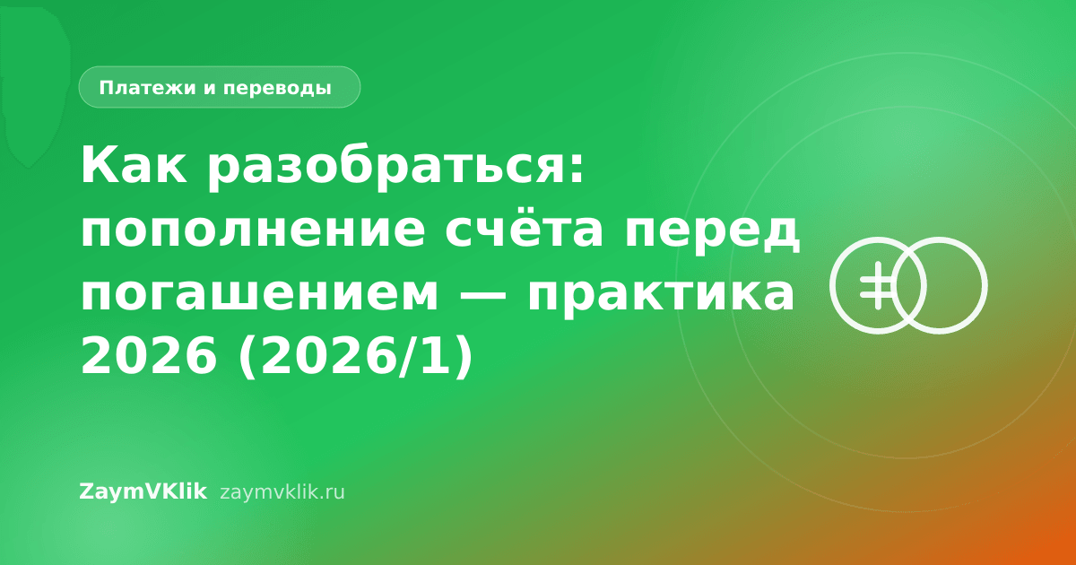 Как разобраться: пополнение счёта перед погашением — практика 2026 (2026/1)