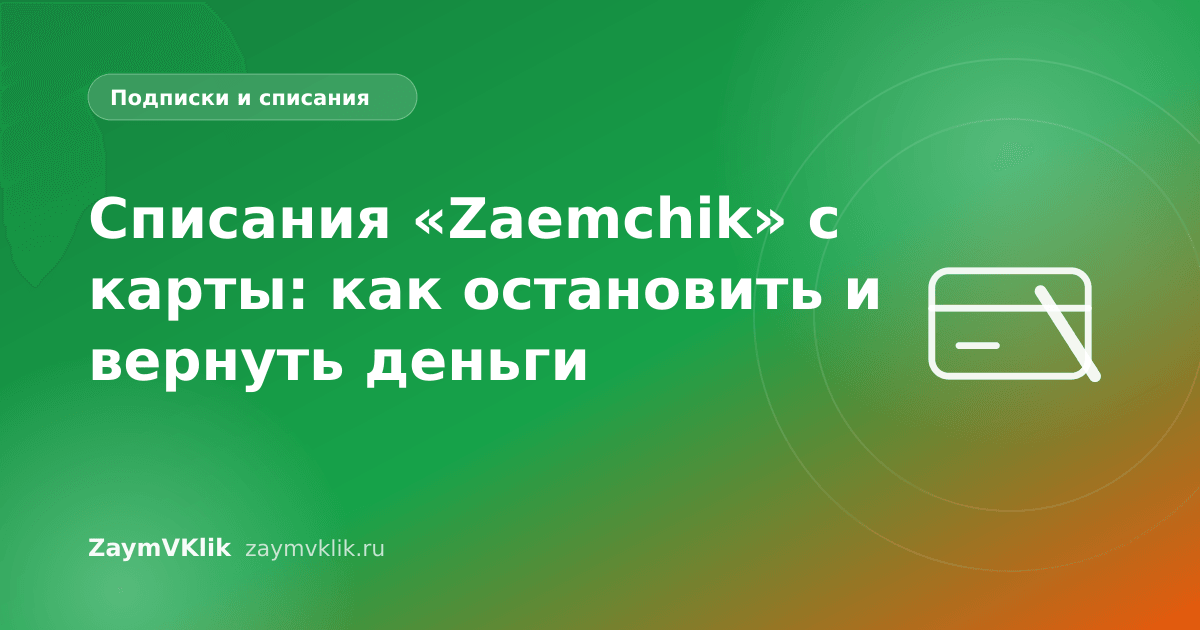 Списания «Zaemchik» с карты: как остановить и вернуть деньги