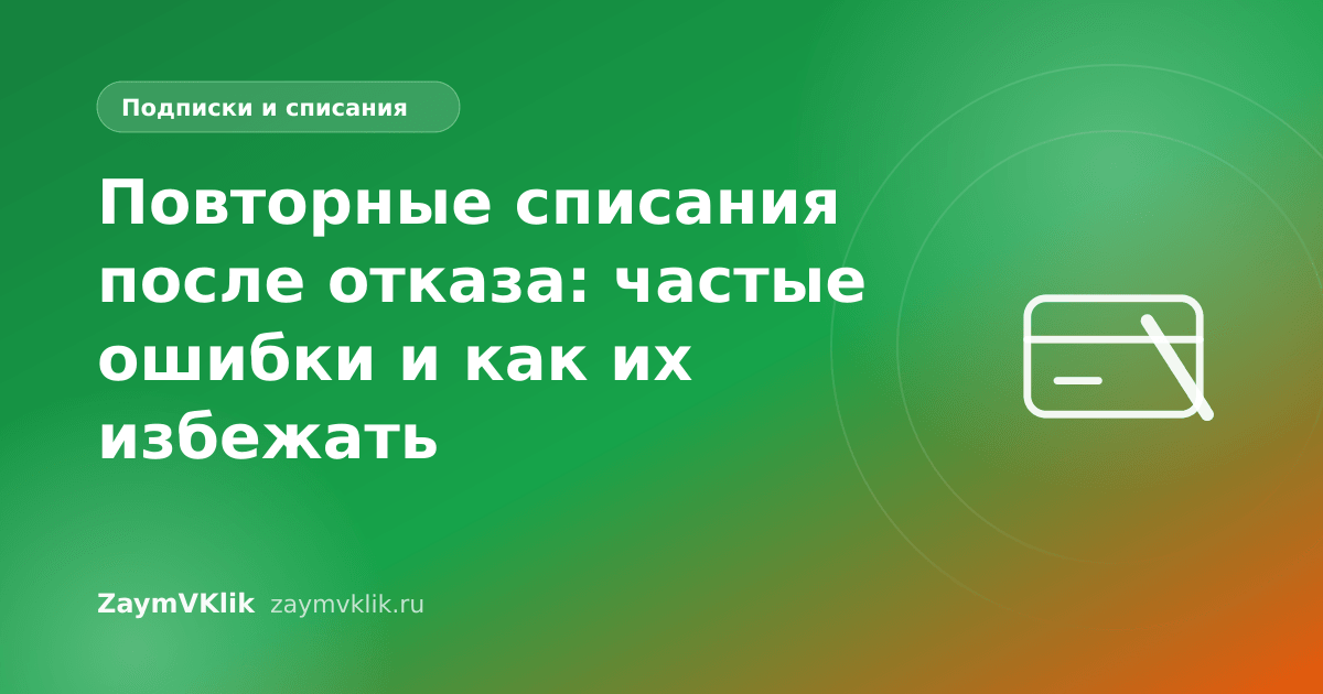 Повторные списания после отказа: частые ошибки и как их избежать