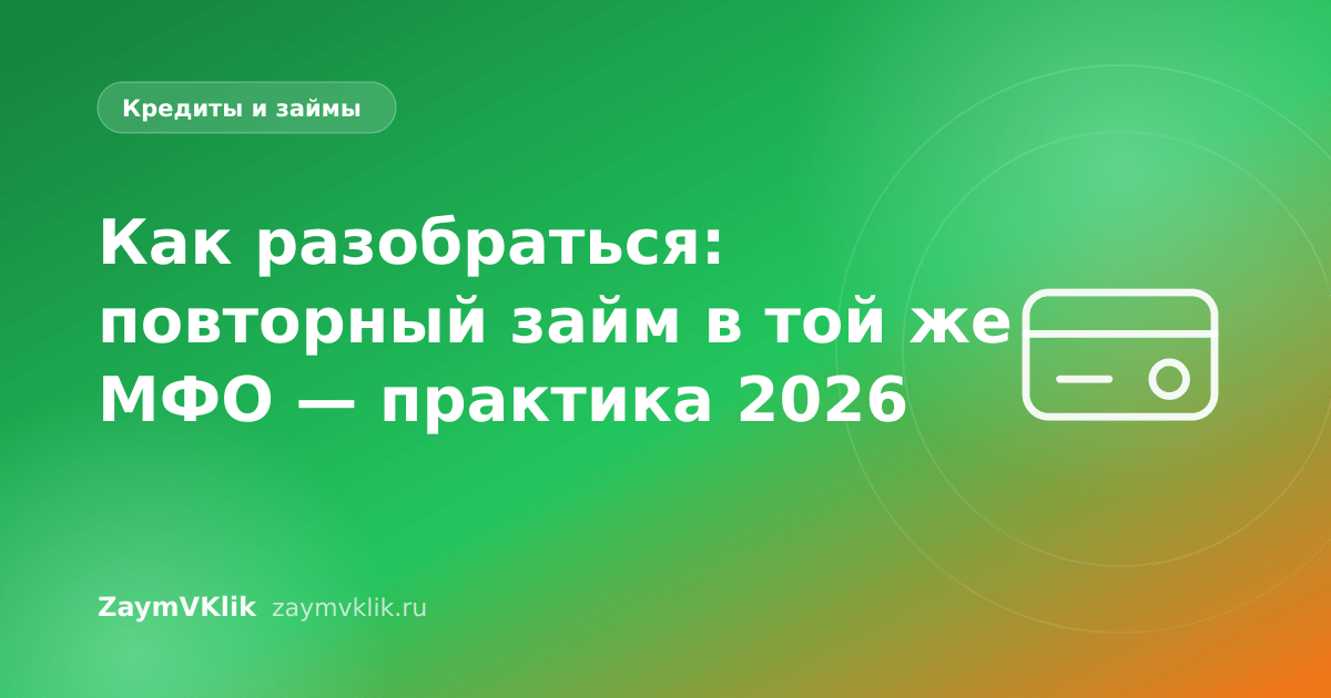 Как разобраться: повторный займ в той же МФО — практика 2026
